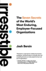 Irresistible : The Seven Secrets of the World's Most Enduring, Employee-Focused Organizations - Book