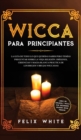 Wicca para Principiantes : La Guia todo lo que te daba curiosidad pero temias preguntar acerca de la vieja religion. Origenes, Creencias y Magia Blanca Practica de los brujos y brujas Wiccan - Book