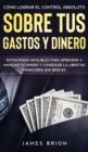 Como Lograr el Control Absoluto sobre tus Gastos y Dinero : Estrategias Infalibles para Aprender a Manejar tu Dinero y Conseguir la Libertad Financiera que Buscas - Book