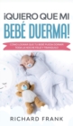 !Quiero que mi Bebe Duerma! : Como Lograr que tu Bebe Pueda Dormir Toda la Noche Feliz y Tranquilo - Book