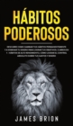 Habitos Poderosos : Descubre Como Cambiar tus Habitos Permanentemente y a Dominar tu Dinero para Lograr tus Objetivos. 2 Libros en 1- Habitos de Alto Rendimiento, Como Lograr el Control Absoluto sobre - Book