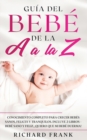 Guia del Bebe de la A a la Z : Conocimiento Completo para Crecer Bebes Sanos, Felices y Tranquilos. Incluye 2 Libros- Bebe Sano y Feliz, !Quiero que mi bebe duerma! - Book