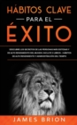 Habitos Clave para el Exito : Descubre los Secretos de las Personas mas Exitosas y de Alto Rendimiento del Mundo. Incluye 2 Libros-Habitos de Alto Rendimiento y Administracion del Tiempo - Book