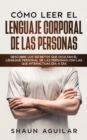 Como Leer el Lenguaje Corporal de las Personas : Descubre los secretos que ocultan el lenguaje personal de las personas con las que interactuas dia a dia - Book