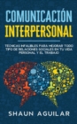 Comunicacion Interpersonal : Tecnicas infalibles para mejorar todo tipo de relaciones sociales en tu vida personal y el trabajo - Book