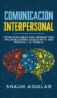 Comunicacion Interpersonal : Tecnicas infalibles para mejorar todo tipo de relaciones sociales en tu vida personal y el trabajo - Book