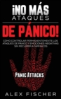 !No mas Ataques de Panico! : Como Controlar Permanentemente los Ataques de Panico y Emociones Negativas sin Recurrir a Farmacos - Book