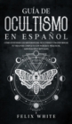 Guia de Ocultismo en Espanol : Como Entender los Misterios del Ocultismo y Transformar tu Vida - Book