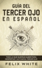 Guia del Tercer Ojo en Espanol : Todo lo que querias saber para despertar y activar el tercer ojo - Book