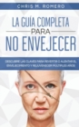 La Gu?a Completa para No Envejecer : Descubre las Claves para Revertir o Alentar el Envejecimiento y Rejuvenecer M?ltiples A?os - Book