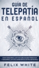 Guia de Telepatia en Espanol : Como Desarrollar tus Habilidades Psiquicas y Desarrollar una Consciencia Extra Sensorial - Book
