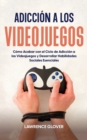 Adicci?n a los Videojuegos : C?mo Acabar con el Ciclo de Adicci?n a los Videojuegos y Desarrollar Habilidades Sociales Esenciales - Book