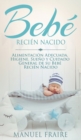 Bebe Recien Nacido : Alimentacion Adecuada, Higiene, Sueno y Cuidado General de su Bebe Recien Nacido - Book