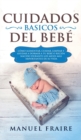 Cuidados Basicos del Bebe : Como Alimentar, Cuidar, Limpiar y Ayudar a Dormir a tu Bebe o Recien Nacido Durante los Meses mas Importantes de su Vida - Book