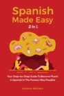 Spanish Made Easy 2 In 1 : Your Step-by-Step Guide To Become Fluent In Spanish In The Fastest Way Possible - Book