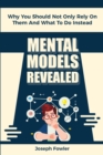 Mental Models Revealed : Why You Should Not Only Rely On Them And What To Do Instead - Book