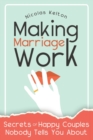 Making Marriage Work : Secrets Of Happy Couples Nobody Tells You About - Book