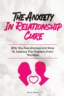 The Anxiety In Relationship Cure : Why You Feel Anxious And How To Address The Problem From The Root - Book