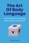 The Art Of Body Language : How To Reveal The Underlying Truth In Almost Any Situation - Book