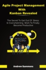 Agile Project Management With Kanban Revealed : The Secret To Get Out Of Stress And Overwhelming Work To Finally Become Productive - Book