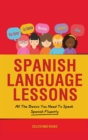 Spanish Language Lessons : All The Basics You Need To Speak Spanish Fluently - Book