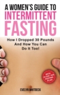 A Women's Guide To Intermittent Fasting : How I Dropped 30 Pounds And How You Can Do It Too! - Book