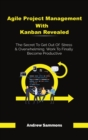 Agile Project Management With Kanban Revealed : The Secret To Get Out Of Stress And Overwhelming Work To Finally Become Productive - Book