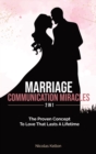 Marriage Communication Miracles 2 In 1 : The Proven Concept To Love That Lasts A Lifetime - Book