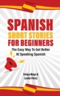 Spanish Short Stories For Beginners : The Easy Way To Get Better At Speaking Spanish - Book