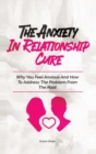 The Anxiety In Relationship Cure : Why You Feel Anxious And How To Address The Problem From The Root - Book