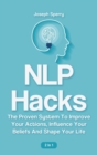 NLP Hacks 2 In 1 : The Proven System To Improve Your Actions, Influence Your Beliefs And Shape Your Life - Book