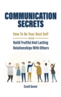Communication Secrets : How To Be Your Best Self And Build Fruitful And Lasting Relationships With Others - Book