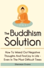 The Buddhism Solution 2 In 1 : How To Weed Out Negative Thoughts And Find Joy In Life - Even In The Most Difficult Of Times - Book