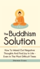 The Buddhism Solution 2 In 1 : How To Weed Out Negative Thoughts And Find Joy In Life - Even In The Most Difficult Of Times - Book