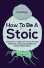 How To Be A Stoic : Little-Known Tips On How To Cut Through Distractions And Desires To Become A Better Human Being - Book
