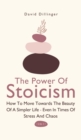 The Power Of Stoicism 2 In 1 : How To Move Towards The Beauty Of A Simpler Life - Even In Times Of Stress And Chaos - Book