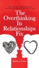 The Overthinking In Relationships Fix : Toxic Thoughts That Can Destroy Your Relationship And How To Fix Them - Book