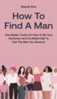 How To Find A Man : The Hidden Truths On How To Be Your Authentic And Confident Self To Get The Man You Deserve - Book
