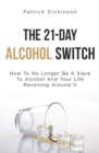 The 21-Day Alcohol Switch : How To No Longer Be A Slave To Alcohol And Your Life Revolving Around It - Book