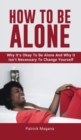 How To Be Alone : Why It's Okay To Be Alone And Why It Isn't Necessary To Change Yourself - Book
