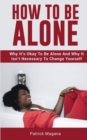 How To Be Alone : Why It's Okay To Be Alone And Why It Isn't Necessary To Change Yourself - Book