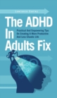 The ADHD In Adults Fix : Practical And Empowering Tips On Creating A More Productive And Less Chaotic Life - Book