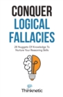 Conquer Logical Fallacies : 28 Nuggets Of Knowledge To Nurture Your Reasoning Skills - Book