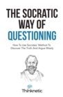 The Socratic Way Of Questioning : How To Use Socrates' Method To Discover The Truth And Argue Wisely - Book