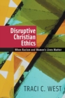 Disruptive Christian Ethics : When Racism and Women's Lives Matter - eBook