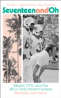 Seventeen and Oh : Miami, 1972, and the NFL's Only Perfect Season - eBook