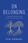 On Belonging : Finding Connection in an Age of Isolation - eBook