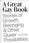 Great Gay Book : Stories of Growth, Belonging & Other Queer Possibilities - eBook