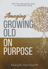 Amaging(TM) Growing Old On Purpose : Shift from Reluctantly Aging to Intentionally Aging - Book