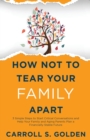 How Not To Tear Your Family Apart : 3 Simple Steps to Start Critical Conversations and Help Your Family and Aging Parents Plan a Financially Stable Future - Book